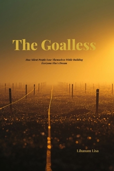 Paperback The Goalless: How Silent People Lose Themselves While Building Everyone Else's Dream Book