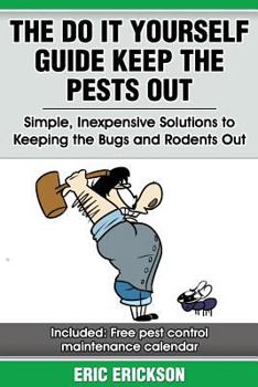 Paperback The Do It Yourself Guide Keep the Pests Out: Simple, Inexpensive Solutions to Keeping the Bugs and Rodents Out of Your Home Book