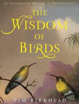 Hardcover The Wisdom of Birds: An Illustrated History of Ornithology Book