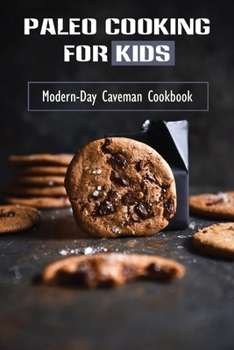 Paperback Paleo Cooking For Kids: Modern-Day Caveman Cookbook: Master In Paleo Cooking Book