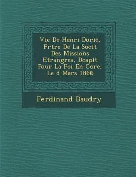 Paperback Vie de Henri Dorie, PR Tre de La Soci T Des Missions Etrang Res, D Capit Pour La Foi En Cor E, Le 8 Mars 1866 [French] Book