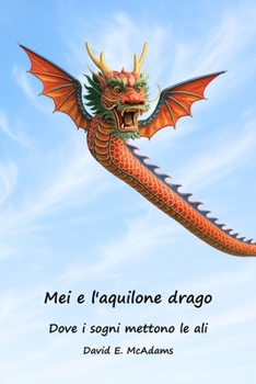 Mei e l'aquilone drago: Dove i sogni mettono le ali (Libri Ispiratori Per Bambini) (Italian Edition)