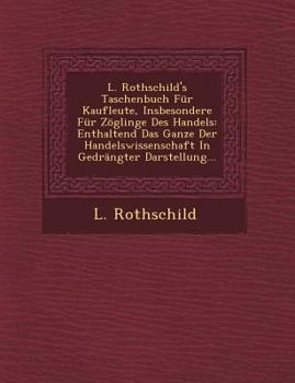 Paperback L. Rothschild's Taschenbuch Für Kaufleute, Insbesondere Für Zöglinge Des Handels: Enthaltend Das Ganze Der Handelswissenschaft In Gedrängter Darstellu [German] Book