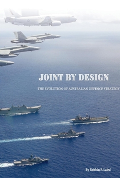 Hardcover Joint by Design: The Evolution of Australian Defence Strategy Book