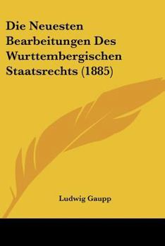 Paperback Die Neuesten Bearbeitungen Des Wurttembergischen Staatsrechts (1885) [German] Book