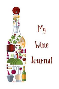 Paperback My Wine Journal: Designed For Wine Lovers and Connoisseurs - Wine Tasting Logbook to Record Details, Flavors, Food Pairing and Rating Book