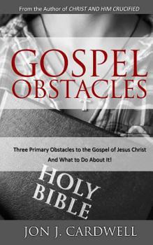 Paperback Gospel Obstacles: Three Primary Obstacles to the Gospel of Jesus Christ and What to Do About It! Book