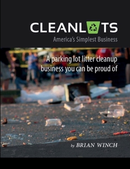 Paperback Cleanlots: America's Simplest Business, a Parking Lot Litter Cleanup Business You Can Be Proud Of Book