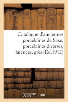 Paperback Catalogue d'Anciennes Porcelaines de Saxe, Porcelaines Diverses, Faïences, Grès [French] Book