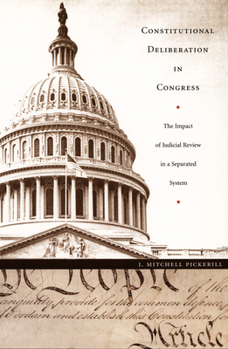 Constitutional Deliberation in Congress: The Impact of Judicial Review in a Separated System (Constitutional Conflicts) - Book  of the Constitutional Conflicts