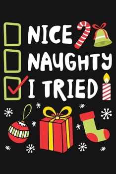 Nice Naughty I Tried: Christmas Lined Notebook, Journal, Organizer, Diary, Composition Notebook, Gifts for Family and Friends