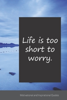 Life is too short to worry.: Motivational, Inspirational and Uplifting Notebook / Journal / Diary - 6 x 9 inches (15,24 x 22,86 cm), 150 pages.