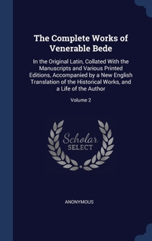 The Complete Works of Venerable Bede: In the Original Latin, Collated With the Manuscripts and Various Printed Editions, Accompanied by a New English ... Works, and a Life of the Author; Volume 2