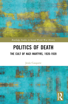 Politics of Death: The Cult of Nazi Martyrs, 1920-1939