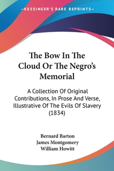 Paperback The Bow In The Cloud Or The Negro's Memorial: A Collection Of Original Contributions, In Prose And Verse, Illustrative Of The Evils Of Slavery (1834) Book