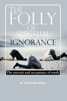 Paperback The Folly of Spiritual Ignorance: The Pursuit and Acceptance of Truth Book