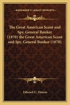 Paperback The Great American Scout and Spy, General Bunker (1870) the Great American Scout and Spy, General Bunker (1870) Book