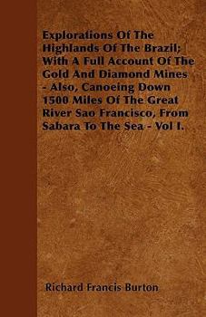 Explorations of the Highlands of the Brazil: With a Full Account of the Gold and Diamond Mines. Also, Canoeing down 1500 Miles of the Great River SFrancisco, from Sabaro the Sea. Volume 2