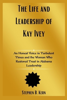 The Life and Leadership of Kay Ivey: An Honest Voice in Turbulent Times and the Woman Who Restored Trust in Alabama Leadership