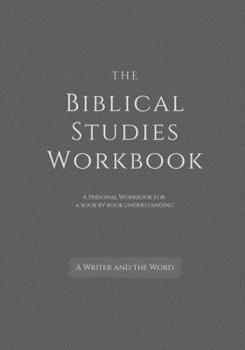 The Biblical Studies Workbook: A Personal Workbook for a Book by Book Understanding of the Bible: For Students, Christians, and Theologians Who Want ... a Broad Understanding of the Biblical Books