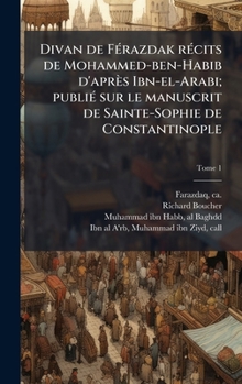 Divan de FÃ(c)razdak rÃ(c)cits de Mohammed-ben-Habib d'après Ibn-el-Arabi; publiÃ(c) sur le manuscrit de Sainte-Sophie de Constantinople (French Edition)