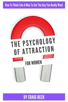 Paperback The Psychology Of Attraction For Women: How To Think Like A Man To Get The Guy You Really Want Book