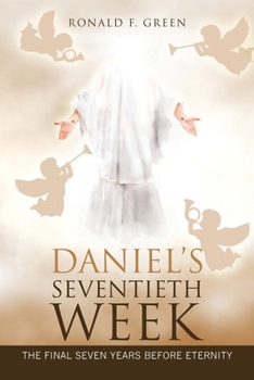 Paperback Daniel's Seventieth Week: The Final Seven Years Before Eternity Book