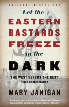 Paperback Let the Eastern Bastards Freeze in the Dark: The West Versus the Rest Since Confederation Book