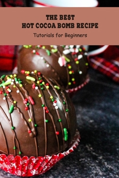 Paperback The Best Hot Cocoa Bomb Recipe: Tutorials for Beginners: Cocoa Bombs Ideas Book
