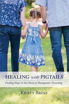 Paperback Healing with Pigtails: Finding Hope in the Hard of Therapeutic Parenting Book