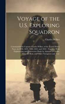 Hardcover Voyage of the U.S. Exploring Squadron: Commanded by Captain Charles Wilkes, of the United States Navy, in 1838, 1839, 1840, 1841, and 1842: Together W Book