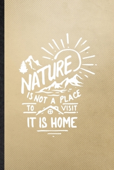 Nature Is Not a Place to Visit It Is Home: Lined Notebook For Save The Earth. Funny Ruled Journal For Forest Nature Lover. Unique Student Teacher ... Planner Great For Home School Office Writing