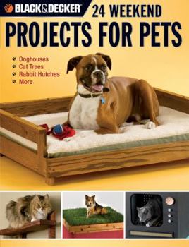 Paperback Black & Decker 24 Weekend Projects for Pets: Dog Houses, Cat Trees, Rabbit Hutches & More Book