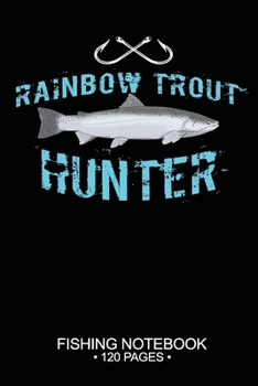 Rainbow Trout Hunter Fishing Notebook 120 Pages: 6"x 9'' Blank Paper Fishing Notebook Cool Freshwater Game Fish Saltwater Fly Fishes Journal Composition Notebook Notes Day Planner Notepad