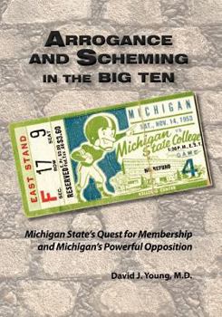 Paperback Arrogance and Scheming in the Big Ten: Michigan State's Quest for Membership and Michigan's Powerful Opposition Book