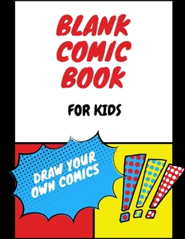 blank comic book draw your own comics for kids: Draw Your Own Comics -A Large 8.5" x 11" Notebook and Sketchbook for Kids and Adults to Unleash Creativity - 155 Pages of Fun and Unique Templates