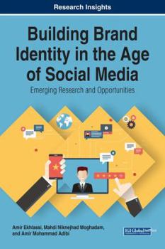 Building Brand Identity in the Age of Social Media: Emerging Research and Opportunities (Advances in Marketing, Customer Relationship Management, and E-services