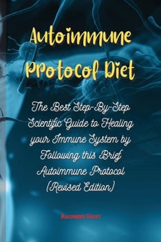 Paperback Autoimmune Protocol Diet: The Best Step-By-Step Scientific Guide to Healing your Immune System by Following this Brief Autoimmune Protocol (Revi Book