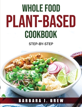Paperback Whole Food Plant-Based Cookbook: Step-By-Step Book