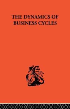 Paperback The Dynamics of Business Cycles: A Study in Economic Fluctuations Book