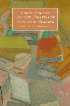 Paperback Codex Poetics and the Politics of Romantic Reading (Cambridge Studies in Romanticism) Book