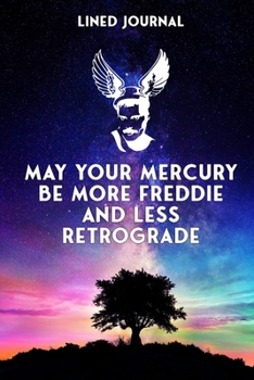 May Your Freddie Be More Mercury And Less Retrograde: A lined Journal for Self-Exploration