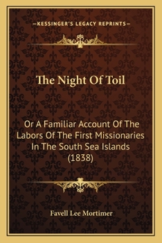 Paperback The Night Of Toil: Or A Familiar Account Of The Labors Of The First Missionaries In The South Sea Islands (1838) Book