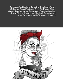 Paperback Fantasy Art Designs Coloring Book: An Adult Coloring Book Features Over 30 Pages Giant Super Jumbo Large Designs of Fantasy Fairies, Sugar Skulls, Cre Book