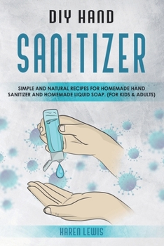 Paperback DIY Hand Sanitizer: Simple and Natural Recipes for Homemade Hand Sanitizer & Homemade Liquid Soap. (For Kids and Adult) Book