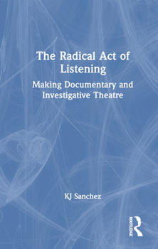 Hardcover The Radical Act of Listening: Making Documentary and Investigative Theatre Book