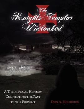 Paperback The Knights Templar Uncloaked: A Theoretical History Connecting the Past to the Present Book