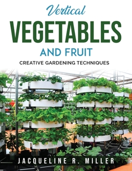 Paperback Vertical Vegetables and Fruit: Creative Gardening Techniques Book