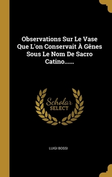 Hardcover Observations Sur Le Vase Que L'on Conservait À Gênes Sous Le Nom De Sacro Catino...... [French] Book