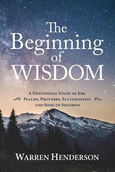 Paperback The Beginning of Wisdom - A Devotional Study of Job, Psalms, Proverbs, Ecclesiastes, and Song of Solomon Book